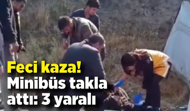 Feci kaza! Minibüs takla attı: 3 yaralı