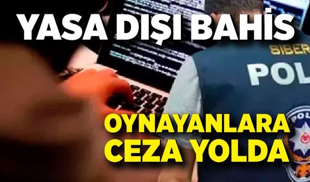 Yasa dışı bahis ve kumar… Oynayana da oynatana da çok ağır cezalar