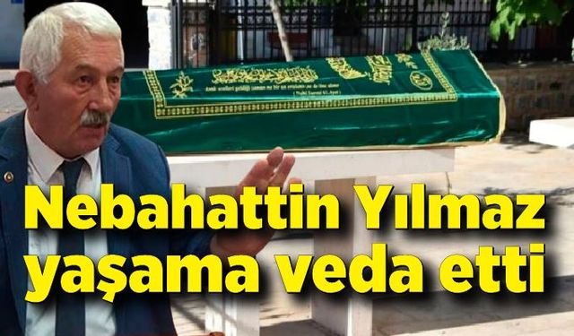 Nebahattin Yılmaz yaşama veda etti