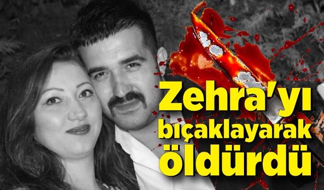 Zehra'yı 3 yerinden bıçaklayarak canından etti; 'Kazayla oldu' dedi