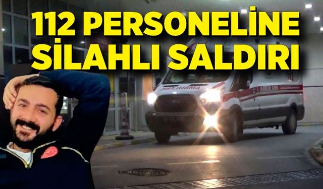 112 personeline silahlı saldırı