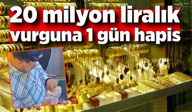 20 milyon liralık vurguna 1 gün hapis cezası