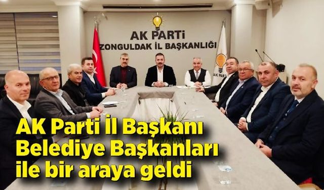 AK Parti İl Başkanı Belediye Başkanları ile bir araya geldi