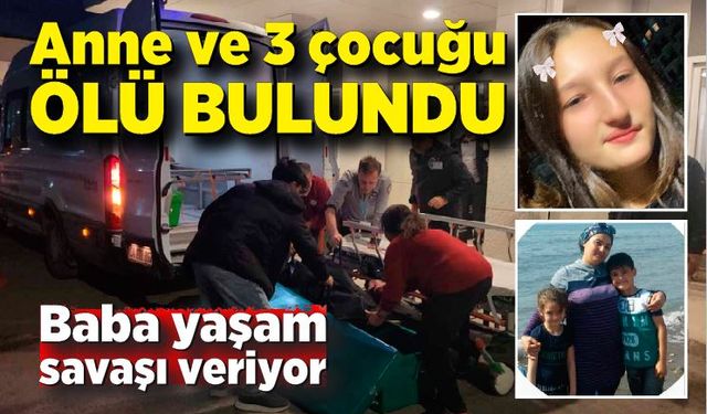 Anne ve 3 çocuğu evlerinde ölü bulundu, Baba tedavi altında