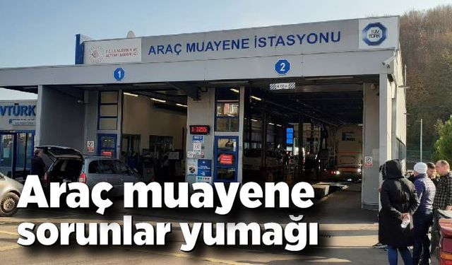 Araç muayene sorunlar yumağı