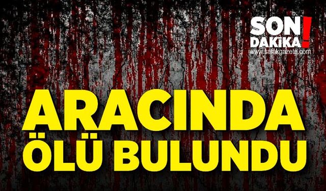 Aracında ölü bulundu