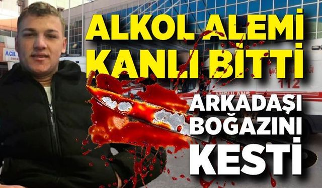 Alkol sonrası küfürleşmede arkadaşının boğazını kesti