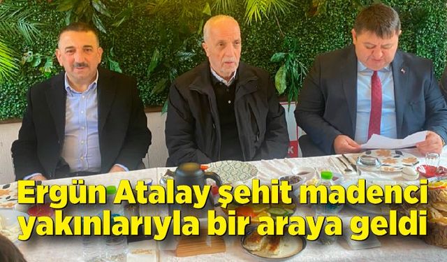 Atalay şehit madenci yakınlarıyla bir araya geldi