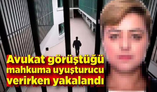 Avukat, cezaevindeki mahkuma esrar ve eroin verirken yakalandı