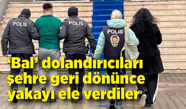 "Bal" dolandırıcıları şehre geri dönünce yakayı ele verdi