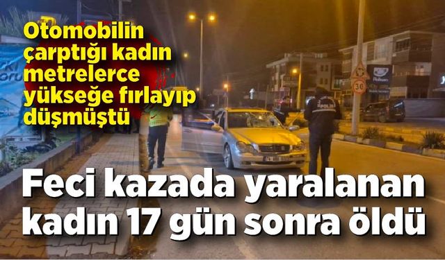 Feci kazada yaralanan kadın 17 gün sonra öldü