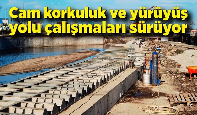 Cam korkuluk ve yürüyüş yolu çalışmaları sürüyor