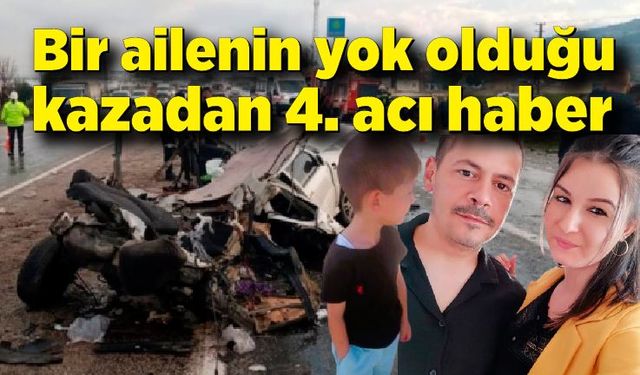 Bir ailenin yok olduğu kazadan 4. acı haber geldi