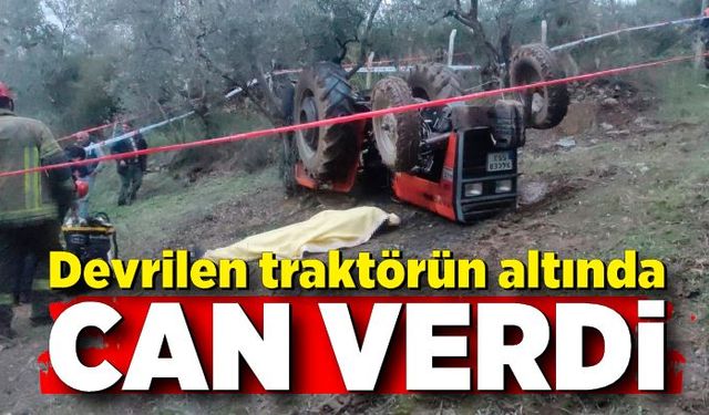 Devrilen traktörün altında hayatını kaybetti