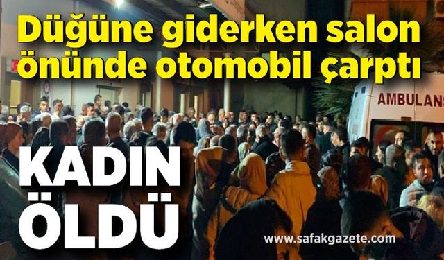 Düğüne giderken salon önünde otomobil çarpan kadın hayatını kaybetti