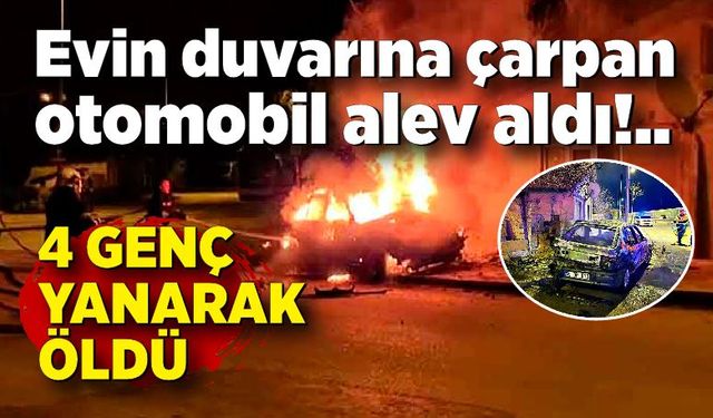 Otomobil duvara çarpıktan sonra alev topuna döndü; 4 genç yanarak öldü