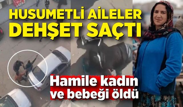 Husumetli ailelerin kavgasında yaralanan hamile kadın ve bebeği kurtarılamadı