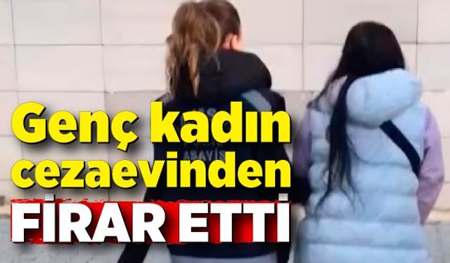 Genç kadın cezaevinden kaçtı