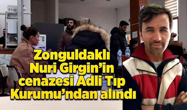 Zonguldaklı Nuri Girgin’in cenazesi Adli Tıp Kurumu’ndan alındı