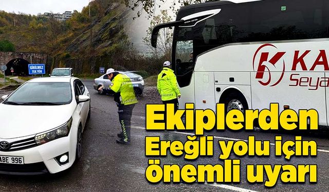 Ekiplerden Ereğli yolu için önemli uyarı