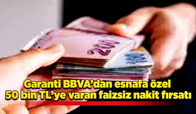 Garanti BBVA’dan esnafa özel 50 bin TL’ye varan faizsiz nakit fırsatı