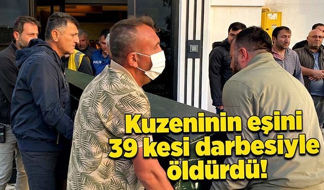 Kuzeninin eşini 39 kesi darbesiyle katletti!