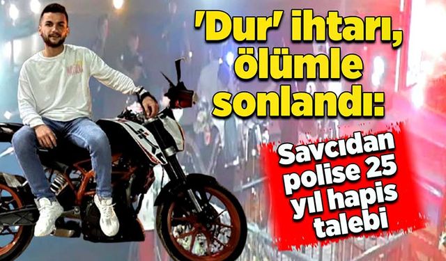 'Dur' ihtarı, ölümle sonlandı: Savcıdan polise 25 yıl hapis talebi