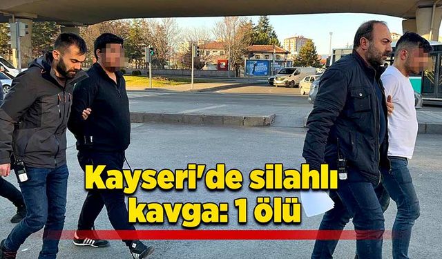 Kayseri’de silahlı kavgada bir kişi hayatını kaybetti