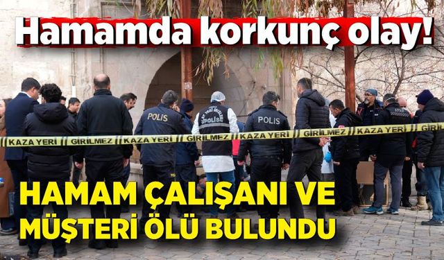 Hamamda korkunç olay! Hamam çalışanı ve müşteri ölü bulundu