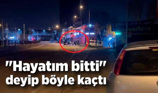 "Hayatım bitti" deyip böyle kaçtı