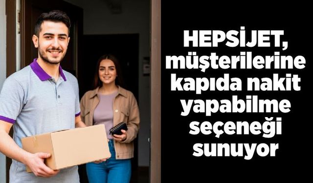 HEPSİJET, müşterilerine kapıda nakit yapabilme seçeneği sunuyor