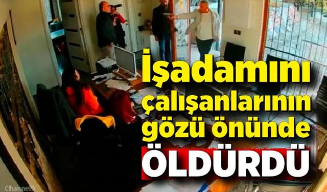 İşadamını çalışanlarının gözü önünde öldürdü