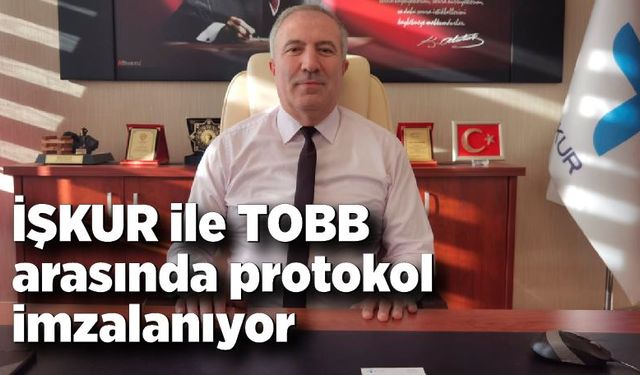 İŞKUR ile TOBB arasında protokol imzalanıyor