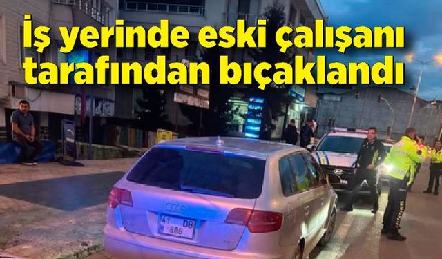 İş yerinde eski çalışanı tarafından bıçaklandı