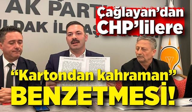 Çağlayan’dan CHP’lilere “Kartondan kahraman” benzetmesi!