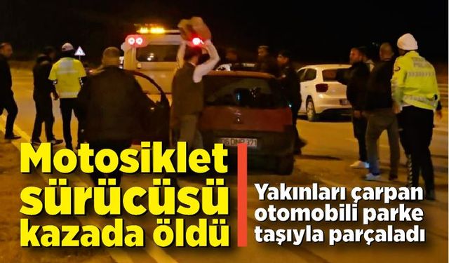 Motosiklet sürücüsü kazada öldü, yakınları çarpan otomobili parke taşıyla parçaladı