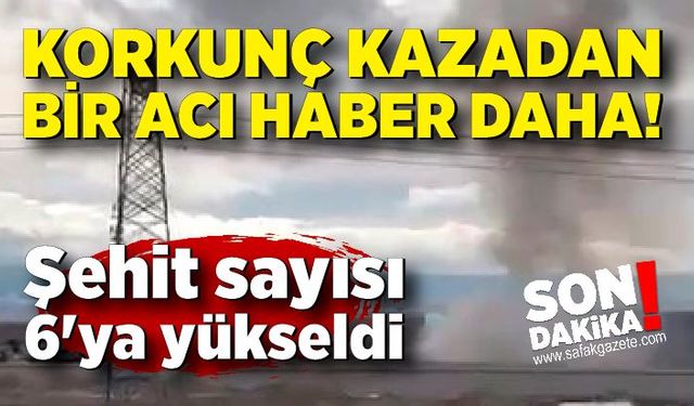 Korkunç kazada şehit sayısı 6'ya yükseldi