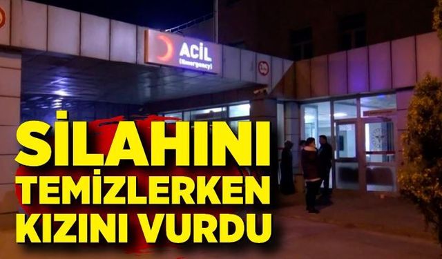 Silahını temizlemek isterken kazara kızını vurdu