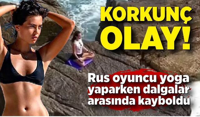 Rus oyuncu yoga yaparken dalgalar arasında kayboldu