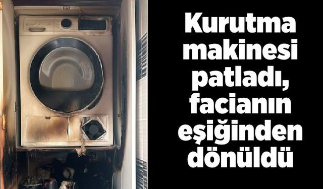 Kıyafet kurutma makinesi patladı, facianın eşiğinden dönüldü