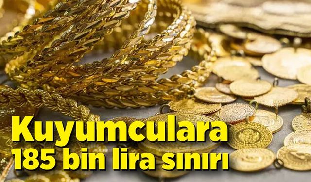 Kuyumculara 185 bin lira sınırı