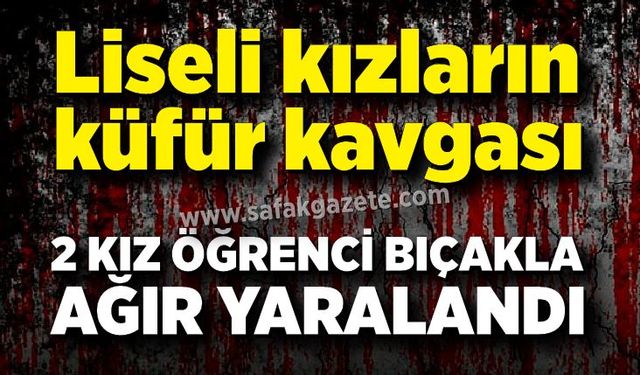 Liseli kızlar arasında çıkan bıçaklı kavgada 2 öğrenci ağır yaralandı