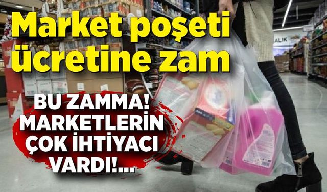 Marketlerin çok ihtiyacı vardı! Poşete zam geldi