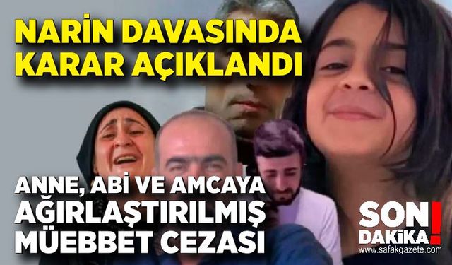 Narin davasında karar açıklandı! Anne, abi ve amcaya ağırlaştırılmış müebbet cezası