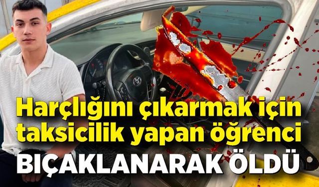 Harçlığını çıkarmak için taksicilik yapan öğrenci bıçaklanarak öldürüldü