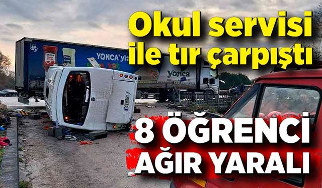 Okul servisi ile tır çarpıştı... 8 öğrencinin durumu ağır