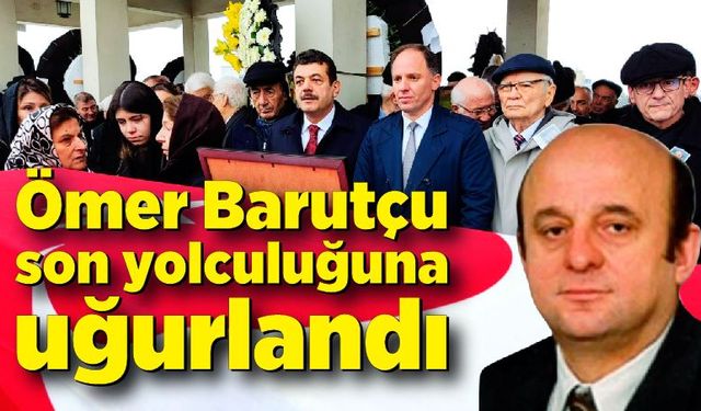 Ömer Barutçu son yolculuğuna uğurlandı