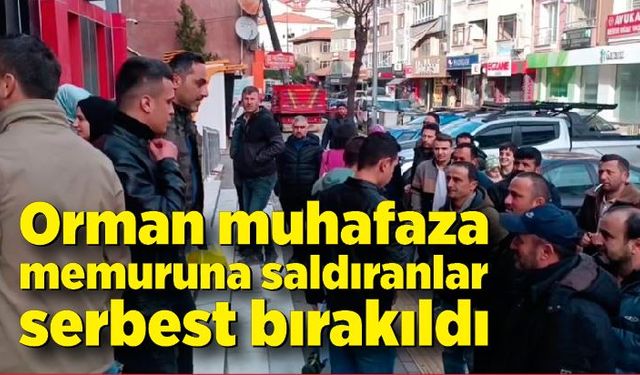 Orman muhafaza memuruna saldıranlar serbest bırakıldı