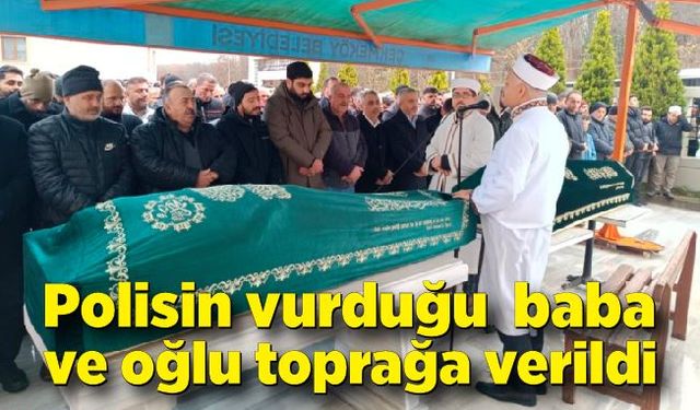 Polisin vurduğu  baba ve oğlu toprağa verildi