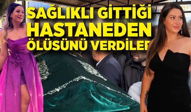 Sağlıklı gittiği hastaneden ölüsünü verdiler